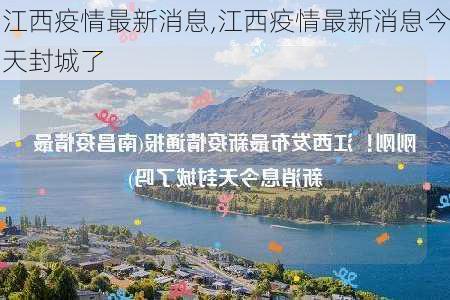 江西疫情最新消息,江西疫情最新消息今天封城了