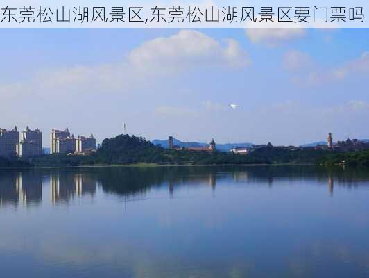 东莞松山湖风景区,东莞松山湖风景区要门票吗-第3张图片-呼呼旅行网