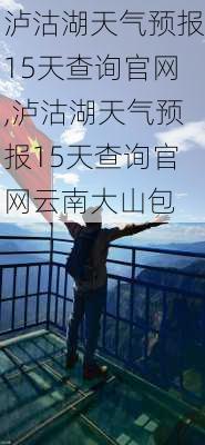 泸沽湖天气预报15天查询官网,泸沽湖天气预报15天查询官网云南大山包-第1张图片-呼呼旅行网