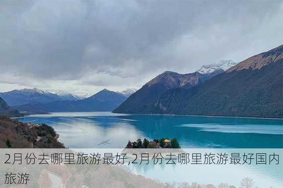 2月份去哪里旅游最好,2月份去哪里旅游最好国内旅游-第3张图片-呼呼旅行网