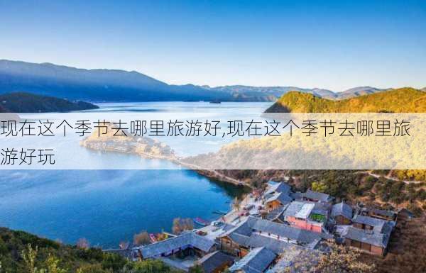 现在这个季节去哪里旅游好,现在这个季节去哪里旅游好玩-第1张图片-呼呼旅行网