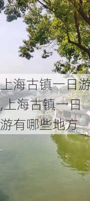 上海古镇一日游,上海古镇一日游有哪些地方-第2张图片-呼呼旅行网