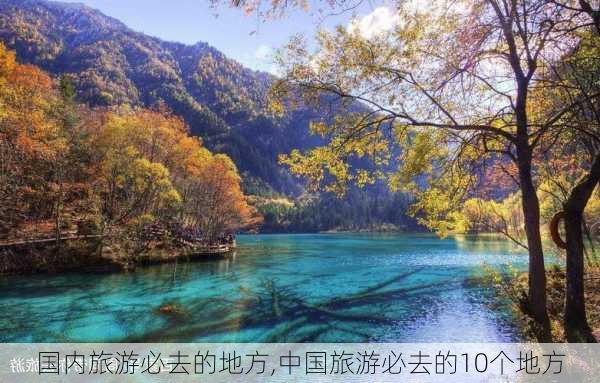 国内旅游必去的地方,中国旅游必去的10个地方-第2张图片-呼呼旅行网