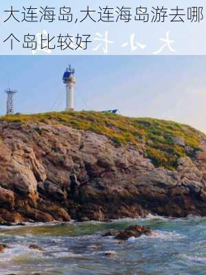 大连海岛,大连海岛游去哪个岛比较好-第2张图片-呼呼旅行网