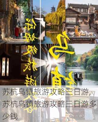 苏杭乌镇旅游攻略三日游,苏杭乌镇旅游攻略三日游多少钱-第1张图片-呼呼旅行网