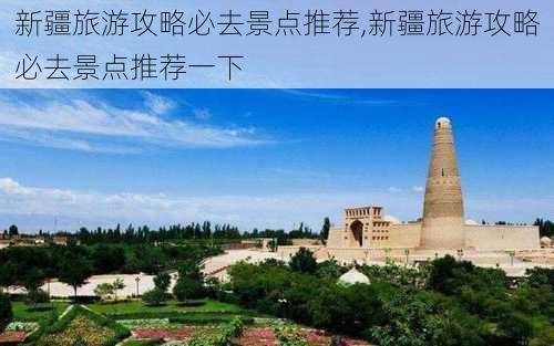 新疆旅游攻略必去景点推荐,新疆旅游攻略必去景点推荐一下-第1张图片-呼呼旅行网