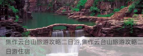 焦作云台山旅游攻略二日游,焦作云台山旅游攻略二日游住宿-第1张图片-呼呼旅行网