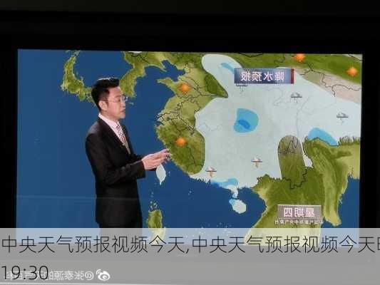 中央天气预报视频今天,中央天气预报视频今天晚上19:30