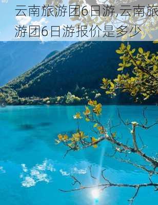 云南旅游团6日游,云南旅游团6日游报价是多少-第2张图片-呼呼旅行网