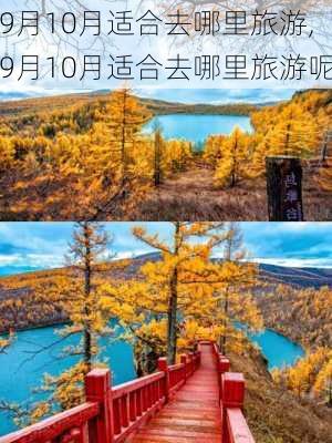 9月10月适合去哪里旅游,9月10月适合去哪里旅游呢-第1张图片-呼呼旅行网