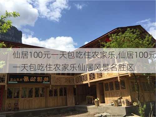 仙居100元一天包吃住农家乐,仙居100元一天包吃住农家乐仙居风景名胜区