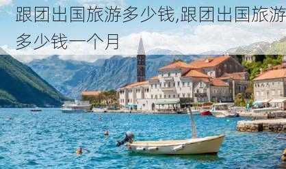 跟团出国旅游多少钱,跟团出国旅游多少钱一个月-第1张图片-呼呼旅行网