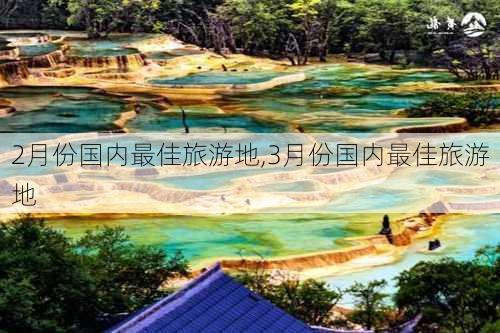 2月份国内最佳旅游地,3月份国内最佳旅游地-第1张图片-呼呼旅行网