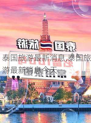 泰国旅游最新消息,泰国旅游最新消息今天-第3张图片-呼呼旅行网