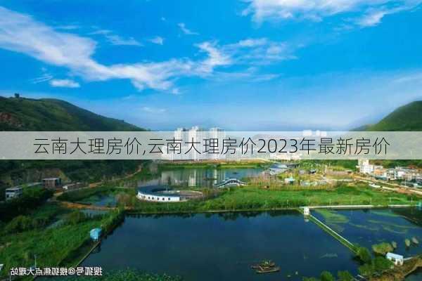 云南大理房价,云南大理房价2023年最新房价-第3张图片-呼呼旅行网