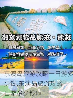 东澳岛旅游攻略一日游多少钱,东澳岛旅游攻略一日游多少钱啊-第1张图片-呼呼旅行网