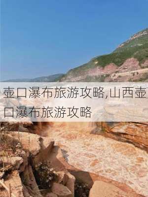 壶口瀑布旅游攻略,山西壶口瀑布旅游攻略-第1张图片-呼呼旅行网