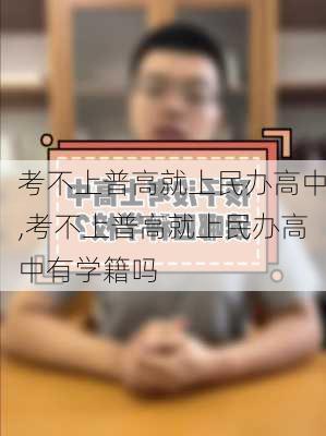 考不上普高就上民办高中,考不上普高就上民办高中有学籍吗-第2张图片-呼呼旅行网