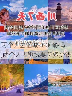 两个人去稻城3000够吗,两个人去稻城要花多少钱