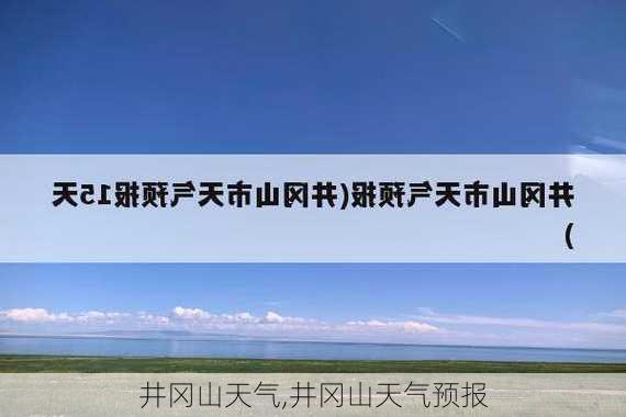 井冈山天气,井冈山天气预报-第3张图片-呼呼旅行网