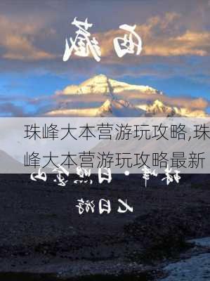 珠峰大本营游玩攻略,珠峰大本营游玩攻略最新-第3张图片-呼呼旅行网