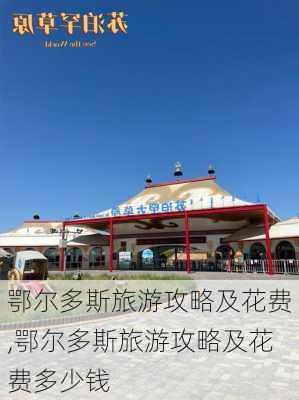 鄂尔多斯旅游攻略及花费,鄂尔多斯旅游攻略及花费多少钱-第2张图片-呼呼旅行网