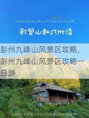 彭州九峰山风景区攻略,彭州九峰山风景区攻略一日游-第2张图片-呼呼旅行网