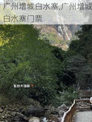 广州增城白水寨,广州增城白水寨门票-第3张图片-呼呼旅行网