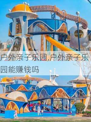 户外亲子乐园,户外亲子乐园能赚钱吗-第1张图片-呼呼旅行网