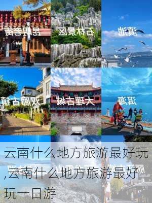 云南什么地方旅游最好玩,云南什么地方旅游最好玩一日游-第2张图片-呼呼旅行网