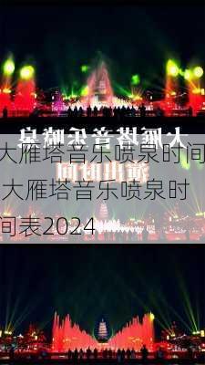 大雁塔音乐喷泉时间,大雁塔音乐喷泉时间表2024