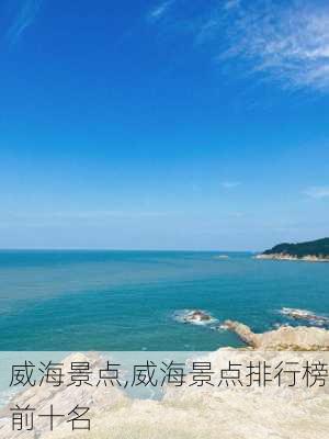 威海景点,威海景点排行榜前十名-第2张图片-呼呼旅行网