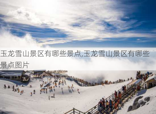 玉龙雪山景区有哪些景点,玉龙雪山景区有哪些景点图片-第3张图片-呼呼旅行网