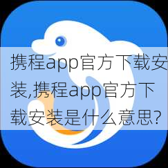 携程app官方下载安装,携程app官方下载安装是什么意思?-第3张图片-呼呼旅行网