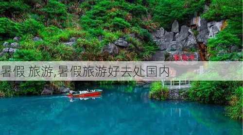 暑假 旅游,暑假旅游好去处国内-第1张图片-呼呼旅行网