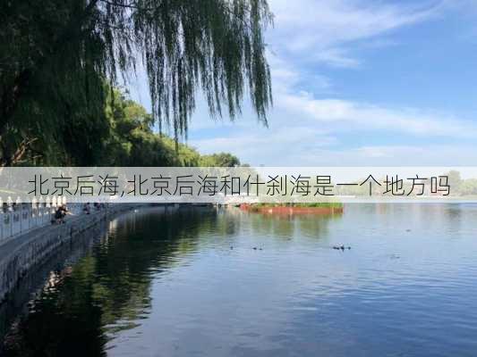 北京后海,北京后海和什刹海是一个地方吗-第2张图片-呼呼旅行网