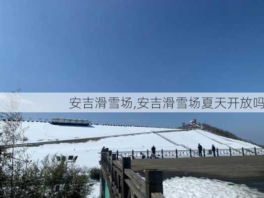 安吉滑雪场,安吉滑雪场夏天开放吗