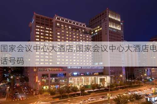 国家会议中心大酒店,国家会议中心大酒店电话号码-第3张图片-呼呼旅行网