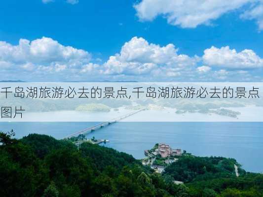 千岛湖旅游必去的景点,千岛湖旅游必去的景点图片-第3张图片-呼呼旅行网