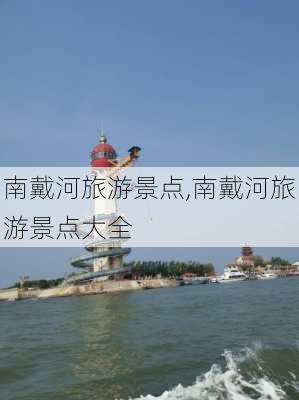 南戴河旅游景点,南戴河旅游景点大全-第3张图片-呼呼旅行网