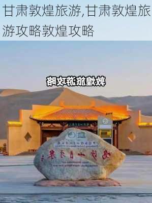 甘肃敦煌旅游,甘肃敦煌旅游攻略敦煌攻略-第2张图片-呼呼旅行网