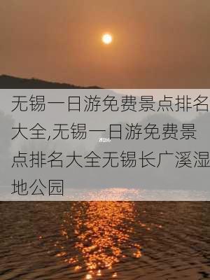 无锡一日游免费景点排名大全,无锡一日游免费景点排名大全无锡长广溪湿地公园-第3张图片-呼呼旅行网