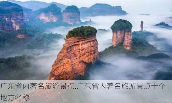 广东省内著名旅游景点,广东省内著名旅游景点十个地方名称-第1张图片-呼呼旅行网