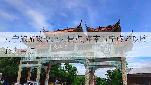 万宁旅游攻略必去景点,海南万宁旅游攻略必去景点-第3张图片-呼呼旅行网