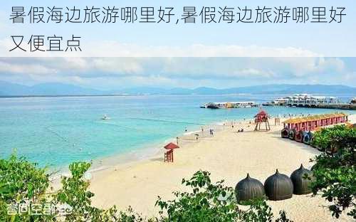 暑假海边旅游哪里好,暑假海边旅游哪里好又便宜点-第1张图片-呼呼旅行网