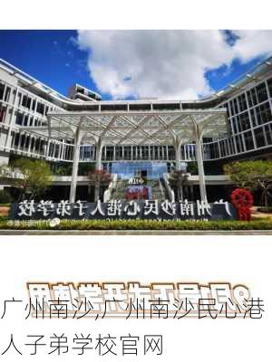 广州南沙,广州南沙民心港人子弟学校官网-第3张图片-呼呼旅行网