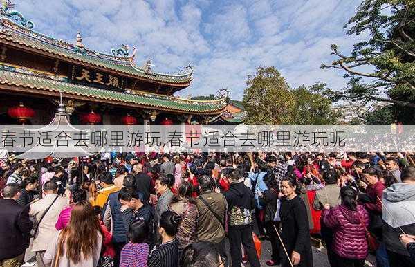 春节适合去哪里游玩,春节适合去哪里游玩呢-第1张图片-呼呼旅行网