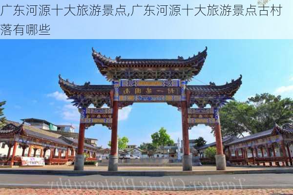 广东河源十大旅游景点,广东河源十大旅游景点古村落有哪些-第1张图片-呼呼旅行网