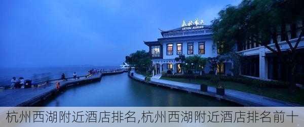 杭州西湖附近酒店排名,杭州西湖附近酒店排名前十-第1张图片-呼呼旅行网