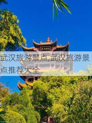 武汉旅游景点,武汉旅游景点推荐大全-第1张图片-呼呼旅行网